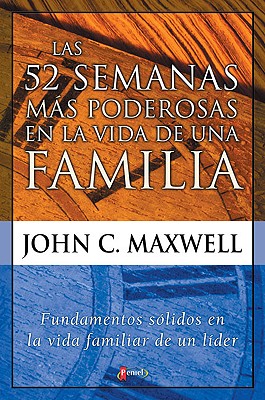 Las 52 Semanas Mas Poderosas En La Vida de Una Familia: Fundamentos Solidos En La Vida Familiar de U