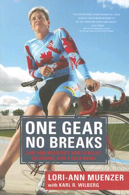 One Gear, No Breaks: Lori-Ann Muenzer's Ride to Belief, Belonging, and a Gold Medal 1 GEAR NO BREAKS [ Lori-Ann Muenzer ]