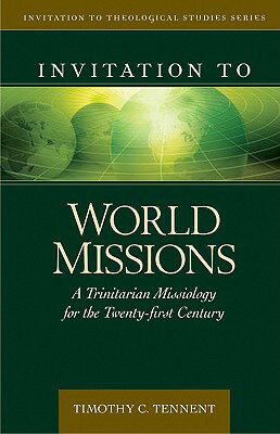Invitation to World Missions: A Trinitarian Missiology for the Twenty-First Century INVITATION TO WORLD MISSIONS （Invitation to Theological Studies） [ Timothy Tennent ]