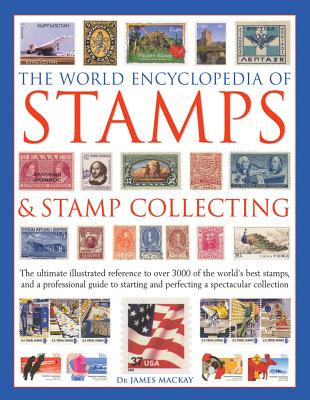 The World Encyclopedia of Stamps & Stamp Collecting: The Ultimate Illustrated Reference to Over 3000