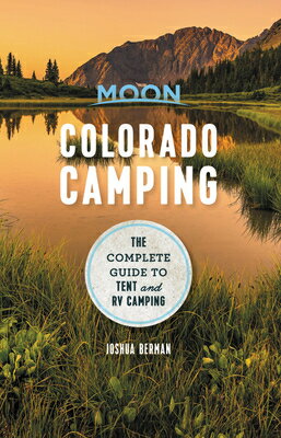 Moon Colorado Camping: The Complete Guide to Tent and RV Camping MOON COLORADO CAMPING 6/E （Moon Outdoors） [ Joshua Berman ]
