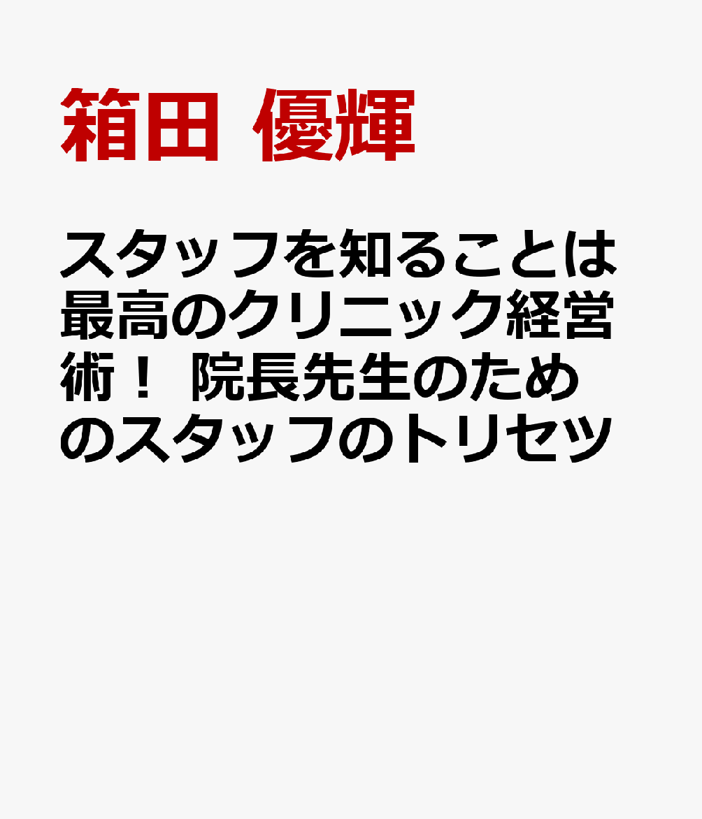 スタッフを知ることは最高のクリニック経営術！ 院長先生のためのスタッフのトリセツ