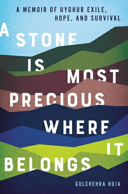 A Stone Is Most Precious Where It Belongs: A Memoir of Uyghur Exile, Hope, and Survival STONE IS MOST PRECIOUS WHERE I 