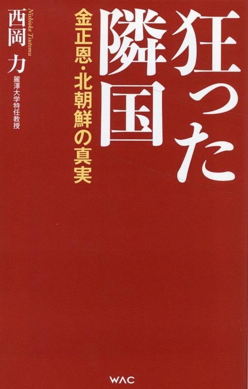 狂った隣国ー金正恩 北朝鮮の真実ー 西岡 力