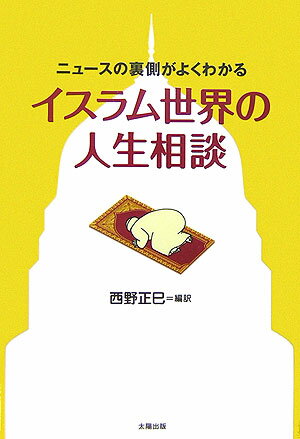 イスラム世界の人生相談 ニュースの裏側がよくわかる [ 西野正巳 ]