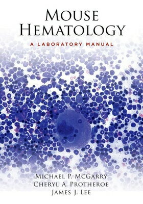 Mouse Hematology: A Laboratory Manual With DVD MOUSE HEMATOLOGY A LAB MANUAL Michael P. McGarry
