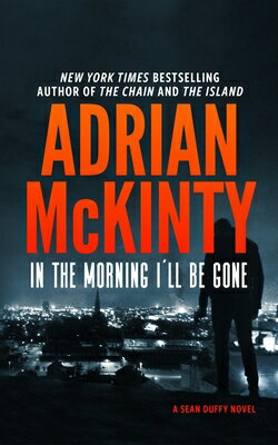 In the Morning I'll Be Gone: A Detective Sean Duffy Novel IN THE MORNING ILL BE GONE Sean Duffy [ Adrian McKinty ]