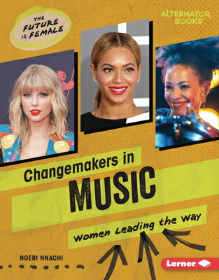 Changemakers in Music: Women Leading the Way CHANGEMAKERS IN MUSIC （The Future Is Female (Alternator Books (R))） [ Ngeri Nnachi ]