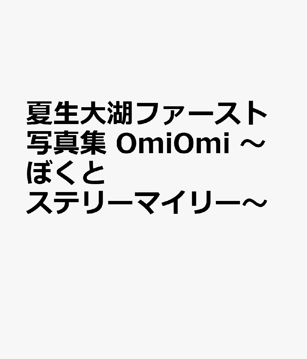夏生大湖ファースト写真集 OmiOmi 〜ぼくとステリーマイリー〜