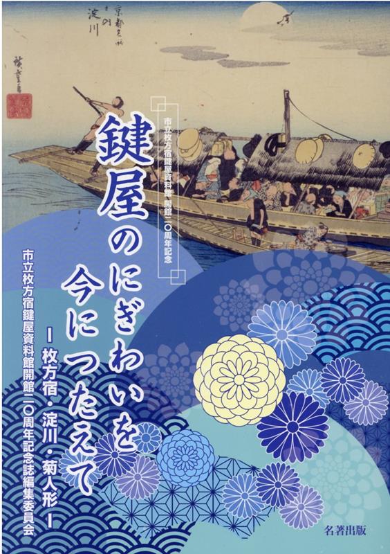 鍵屋のにぎわいを今につたえて 枚方宿 淀川 菊人形 市立枚方宿鍵屋資料館二〇周年記念誌編集委