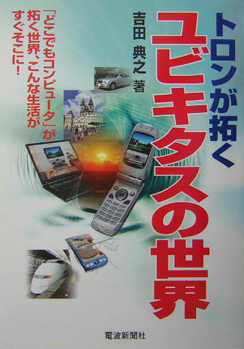 トロンが拓くユビキタスの世界 「どこでもコンピュ-タ」が拓く世界、こんな生活がす [ 吉田典之 ]
