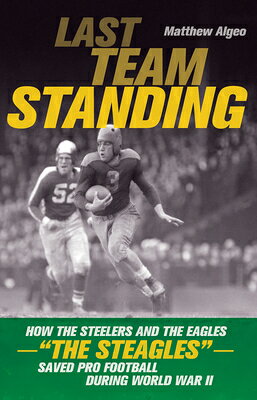 Last Team Standing: How the Steelers and the Eagles--The Steagles--Saved Pro Football During World W LAST TEAM STANDING [ Matthew Algeo ]