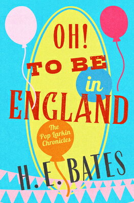 Oh! to Be in England OH TO BE IN ENGLAND （Pop Larkin Chronicles） [ H. E. Bates ]