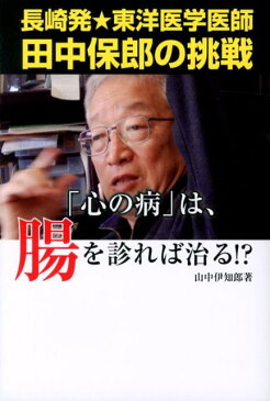 「心の病」は、腸を診れば治る！？ 長崎発★東洋医学医師田中保郎の挑戦 [ 山中伊知郎 ]