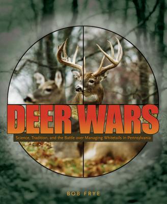 Deer Wars: Science, Tradition, and the Battle Over Managing Whitetails in Pennsylvania