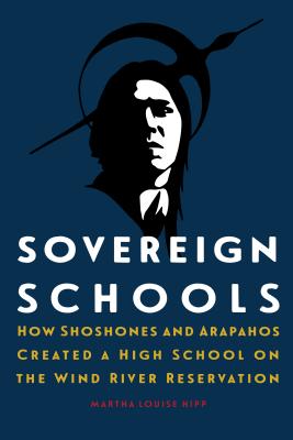 Sovereign Schools: How Shoshones and Arapahos Created a High School on the Wind River Reservation SOVEREIGN SCHOOLS 