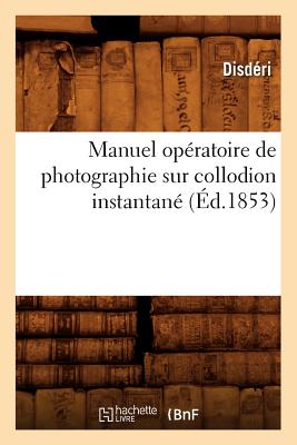Manuel Opratoire de Photographie Sur Collodion Instantan (d.1853) FRE-MANUEL OPERATOIRE DE PHOTO （Arts） [ Disdri ]