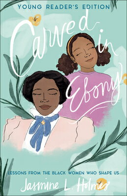 Carved in Ebony: Lessons from the Black Women Who Shape Us CARVED IN EBONY YOUNG READERS/ [ Jasmine L. Holmes ]