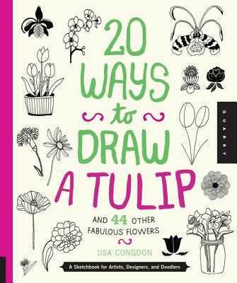 20 Ways to Draw a Tulip and 44 Other Fabulous Flowers: A Sketchbook for Artists, Designers, and Dood