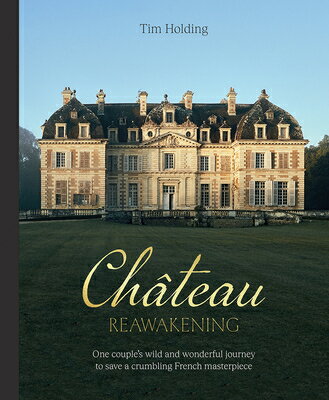 Chateau Reawakening: One Couple's Wild and Wonderful Journey to Restore a Crumbling French Masterpie