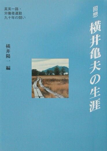 回想-横井亀夫の生涯 真実一路・労働者運動九十年の闘い [ 横井亀夫 ]