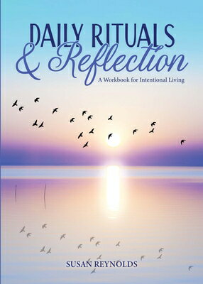 Daily Rituals & Reflection: A Workbook for Intentional Living DAILY RITUALS & REFLECTION 