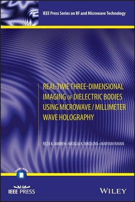 Real-Time Three-Dimensional Imaging of Dielectric Bodies Using Microwave/Millimeter Wave Holography REAL-TIME 3-DIMENSIONAL IMAGIN （IEEE Press RF and Microwave Technology） [ Reza K. Amineh ]