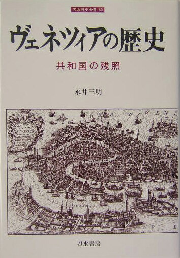 ヴェネツィアの歴史 共和国の残照 （刀水歴史全書） [ 永井三明 ]