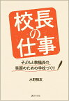 校長の仕事 子どもと教職員の笑顔のための学校づくり [ 水野 雅友 ]