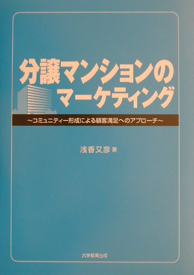 分譲マンションのマ-ケティング コミュニティ-形成による顧客満足へのアプロ-チ [ 浅香又彦 ]