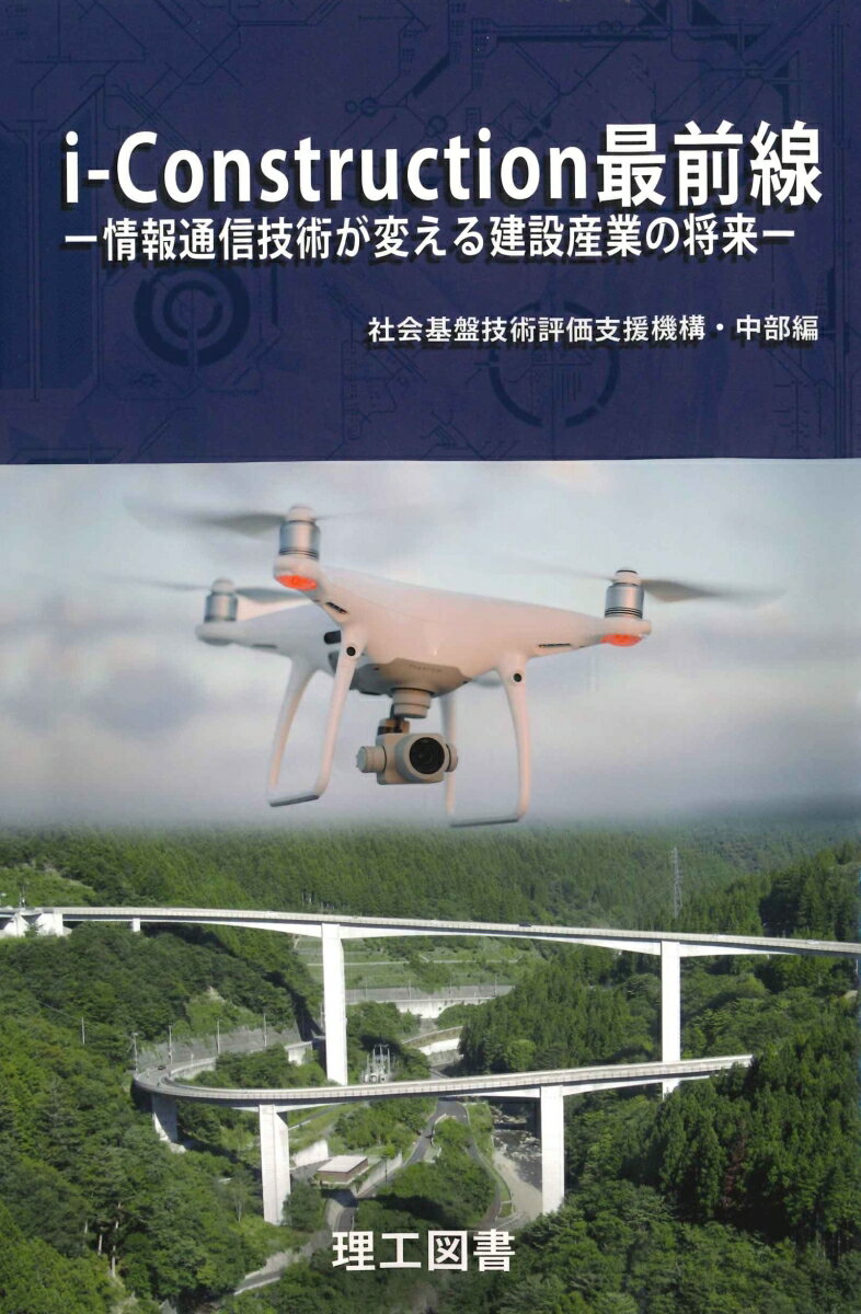 i-Construction最前線 情報通信技術が変える建設産業の将来 [ 社会基盤技術評価支援機構・中部 ]