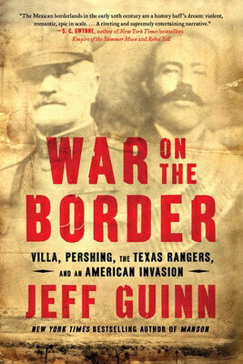 War on the Border: Villa, Pershing, the Texas Rangers, and an American Invasion WAR ON THE BORDER [ Jeff Guinn ]