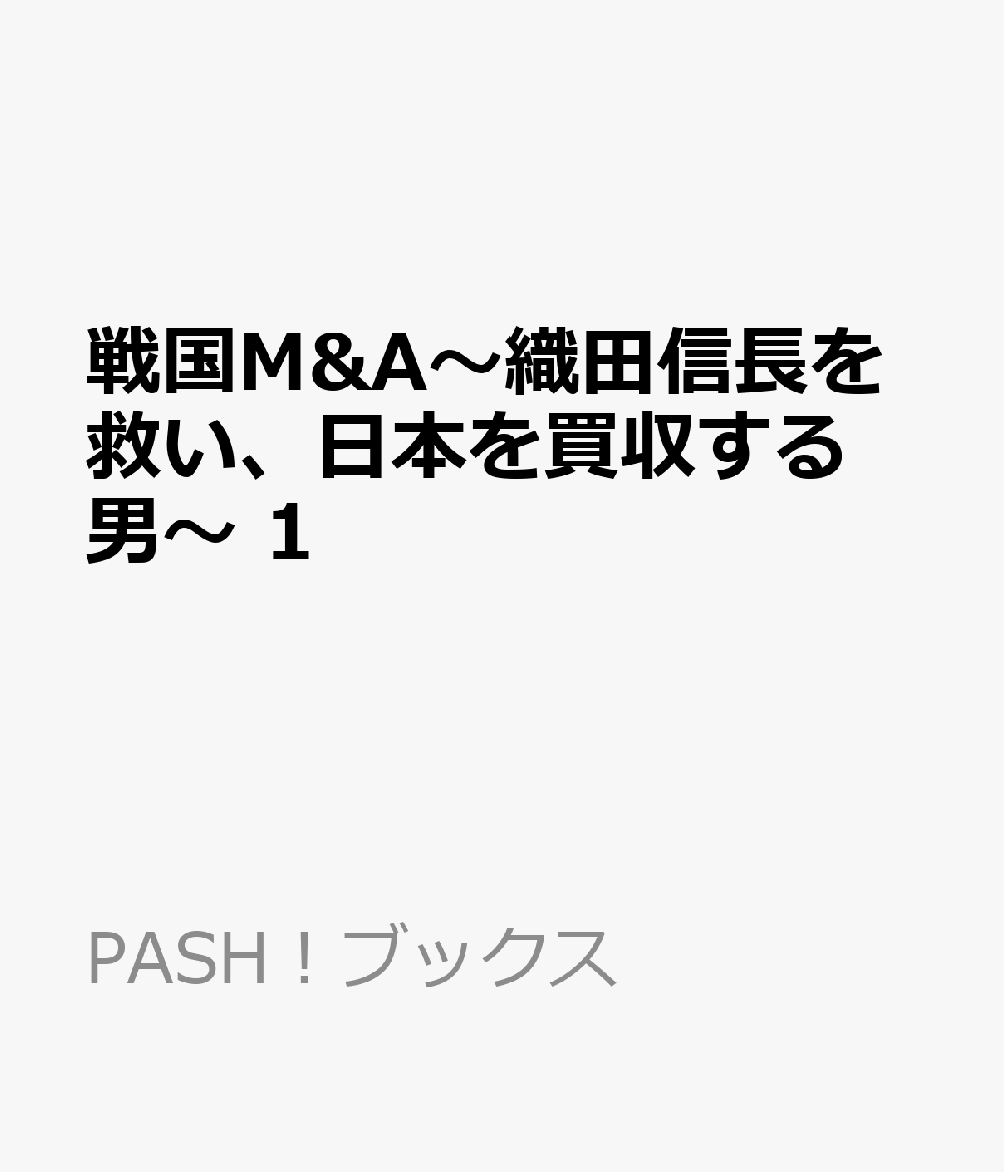 戦国M&A〜織田信長を救い、日本を買収する男〜 1