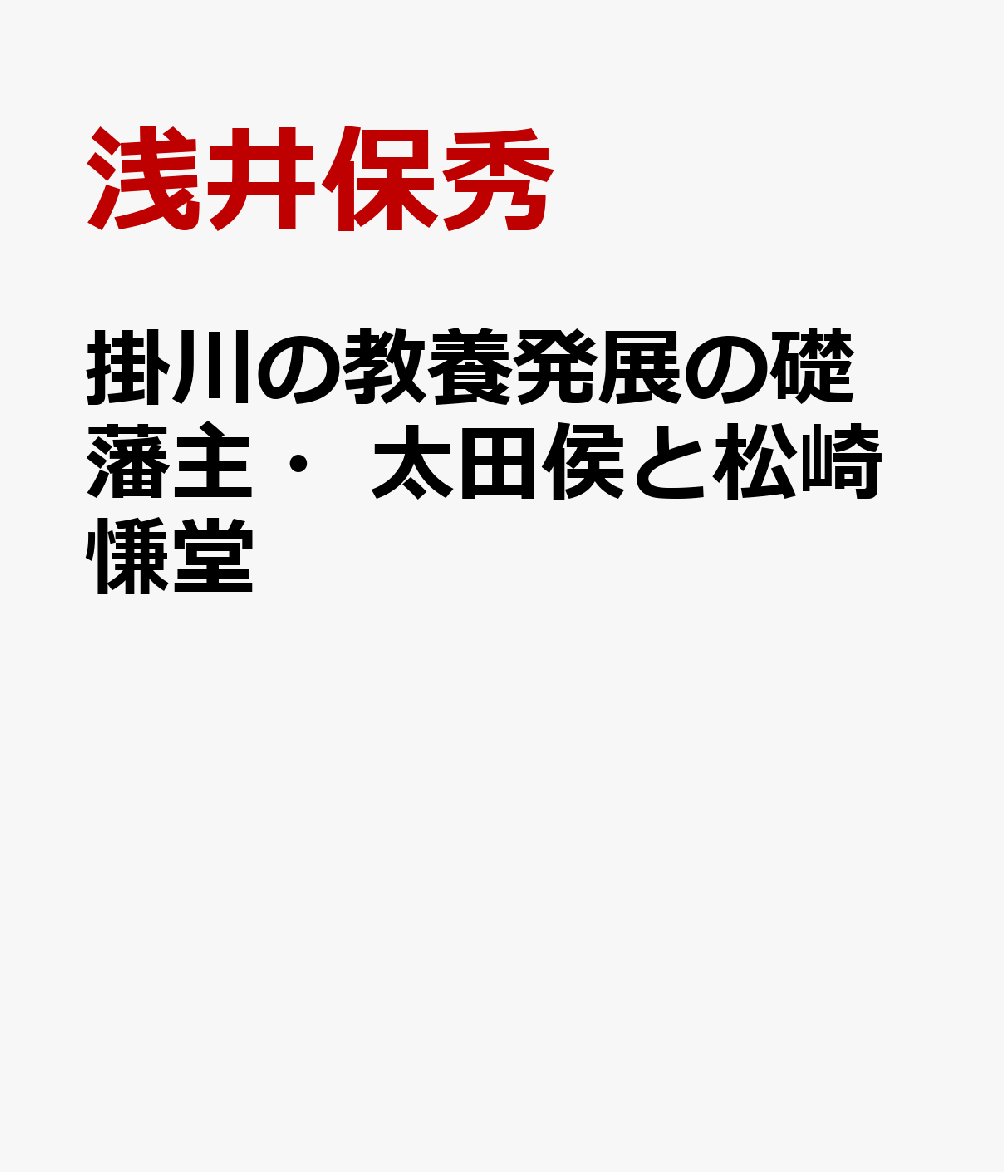 掛川の教養発展の礎　藩主・太田侯と松崎慊堂 [ 浅井保秀 ]