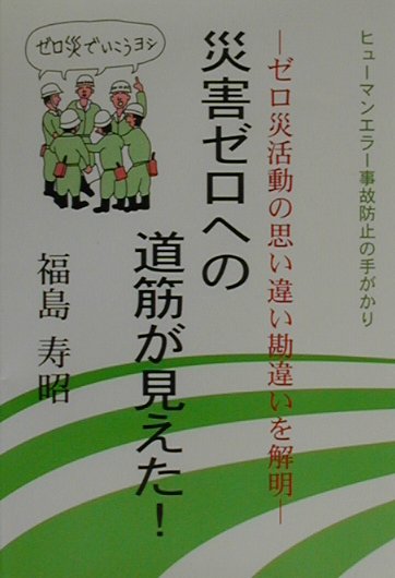 災害ゼロへの道筋が見えた！ ゼロ災活動の思い違い勘違いを解明　ヒュ-マンエラ- [ 福島寿昭 ]