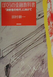 ぼくらの金融教科書 「消費者の時代」に向けて [ 田村耕一 ]