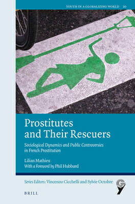 Prostitutes and Their Rescuers: Sociological Dynamics and Public Controversies in French Prostitutio PROSTITUTES & THEIR RESCUERS （Youth in a Globalizing World） 