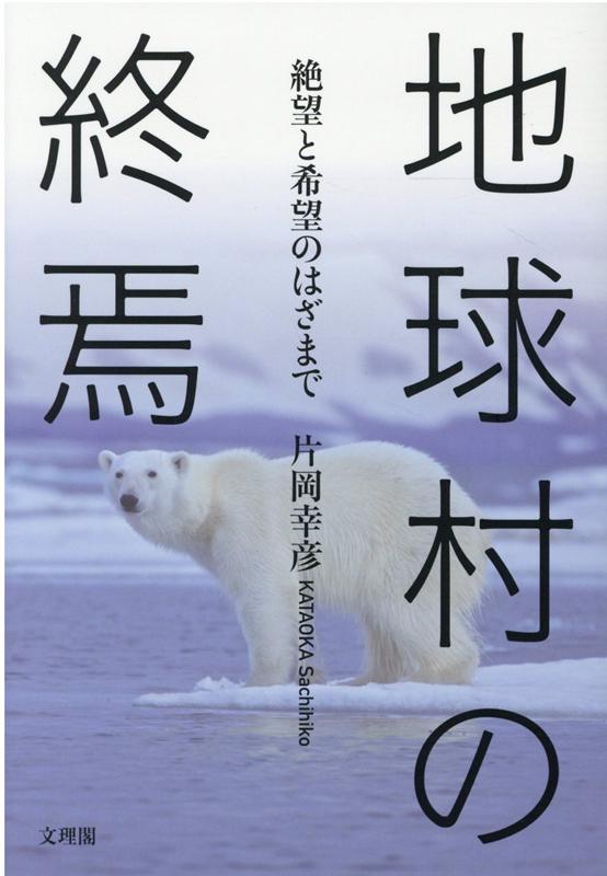 地球村の終焉 絶望と希望のはざまで 