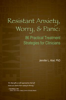 Resistant Anxiety, Worry, & Panic: 86 Practical Treatment Strategies for Clinicians RESISTANT ANXIETY WORRY & PANI [ Jennifer L. Abel ]