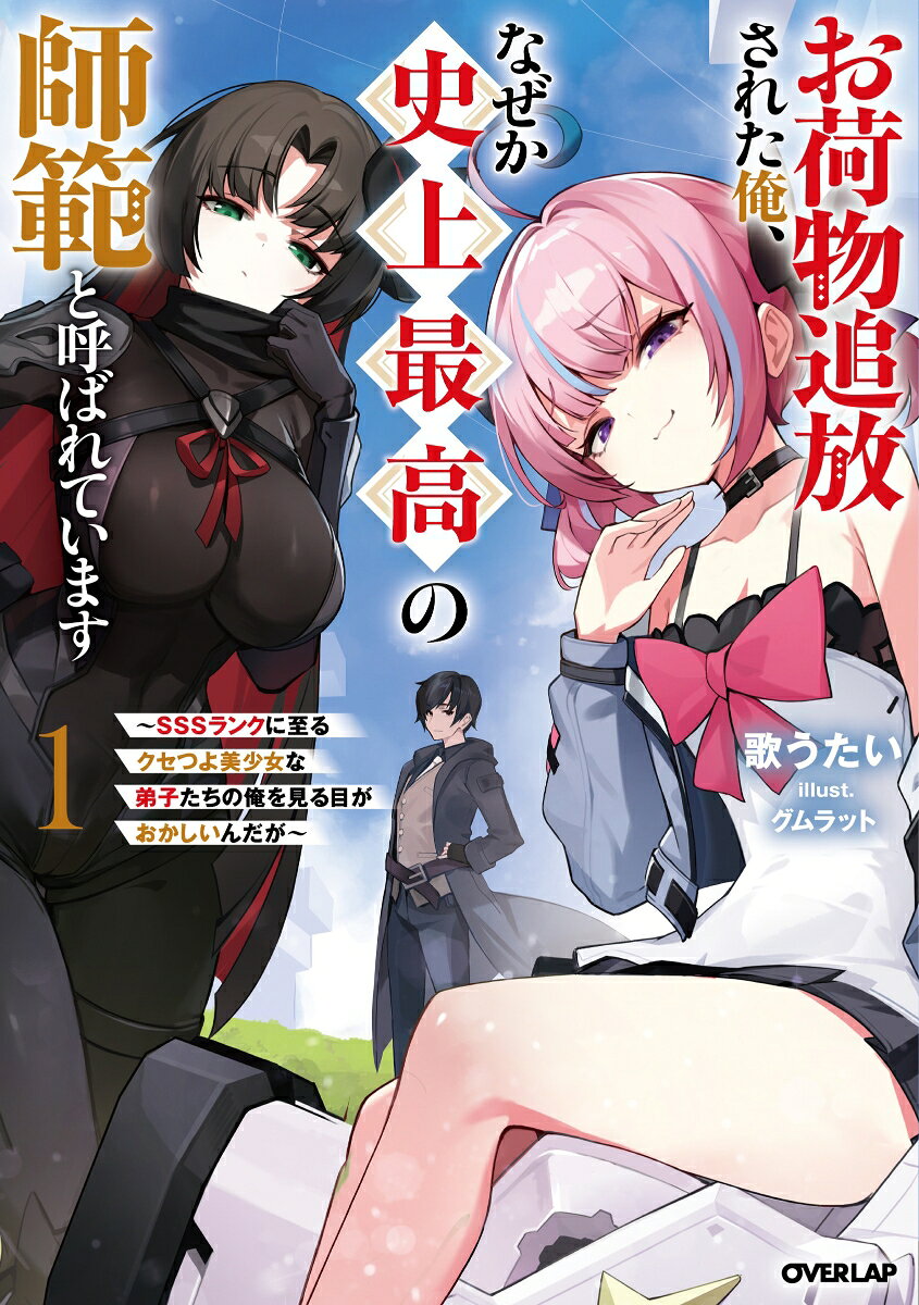お荷物追放された俺、なぜか史上最高の師範と呼ばれています 1 〜SSSランクに至るクセつよ美少女な弟子たちの俺を見る目がおかしいんだが〜