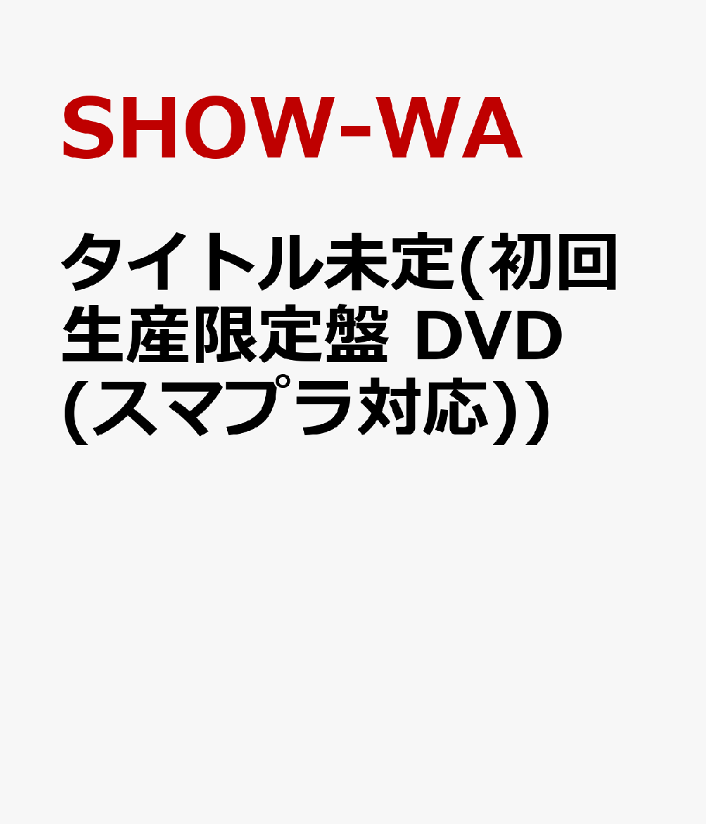 タイトル未定(初回生産限定盤 DVD(スマプラ対応)) [ SHOW-WA ]