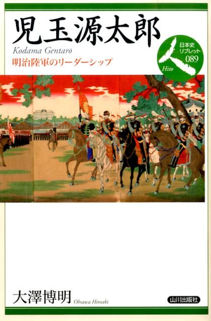 児玉源太郎 明治陸軍のリーダーシップ （日本史リブレット） [ 大澤博明 ]
