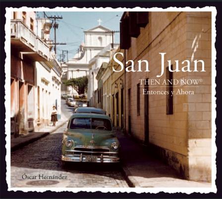 San Juan Then & Now SAN JUAN THEN & NOW （Then & Now (Thunder Bay Press)） [ Oscar Hernandez ]
