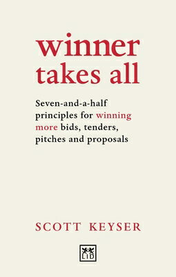 Winner Takes All: Seven-And-A-Half Principles for Winning More Bids, Tenders, Pitches and Proposals WINNER TAKES ALL 