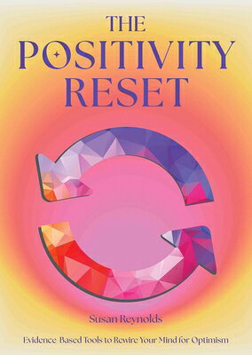 The Positivity Reset: Evidence-Based Tools to Rewire Your Mind for Optimism POSITIVITY RESET 