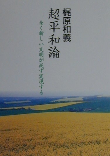 超平和論 全く新しい文明が必ず実現する （Cocoroの文庫） [ 梶原和義 ]
