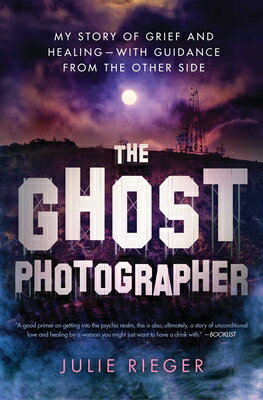 The Ghost Photographer: My Story of Grief and Healing--With Guidance from the Other Side GHOST PHOTOGRAPHER [ Julie Rieger ]