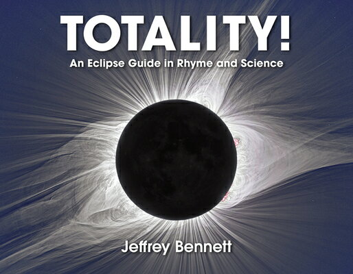Totality!: An Eclipse Guide in Rhyme and Science TOTALITY 2/E [ Jeffrey Bennett ]
