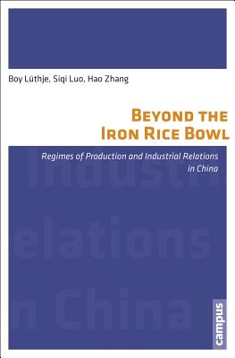 Beyond the Iron Rice Bowl: Regimes of Production and Industrial Relations in China BEYOND THE IRON RICE BOWL （Campus Verlag - International Labour Studies） Boy Luthje