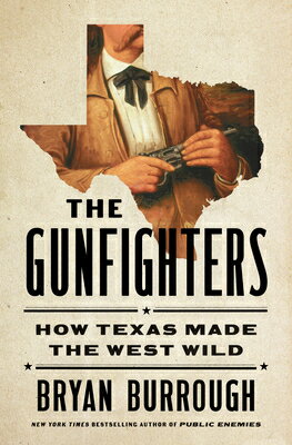 The Gunfighters: How Texas Made the West Wild GUNFIGHTERS [ Bryan Burrough ]